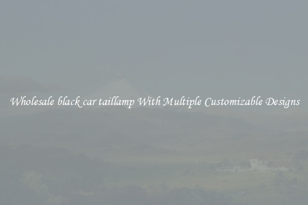 Wholesale black car taillamp With Multiple Customizable Designs
