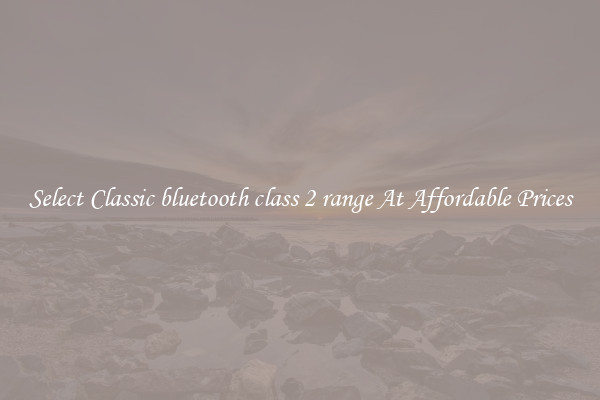 Select Classic bluetooth class 2 range At Affordable Prices