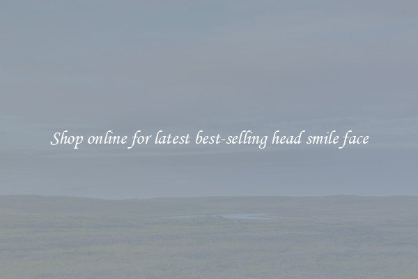 Shop online for latest best-selling head smile face