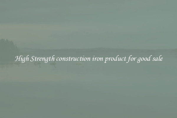 High Strength construction iron product for good sale