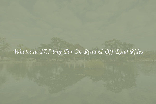 Wholesale 27.5 bike For On-Road & Off-Road Rides