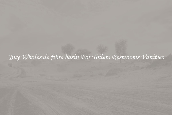 Buy Wholesale fibre basin For Toilets Restrooms Vanities