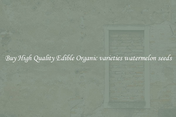 Buy High Quality Edible Organic varieties watermelon seeds