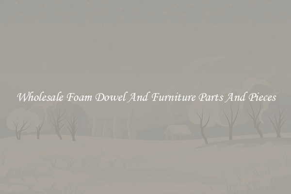Wholesale Foam Dowel And Furniture Parts And Pieces