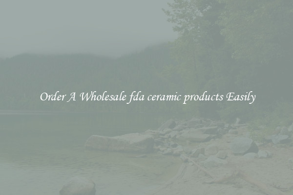 Order A Wholesale fda ceramic products Easily