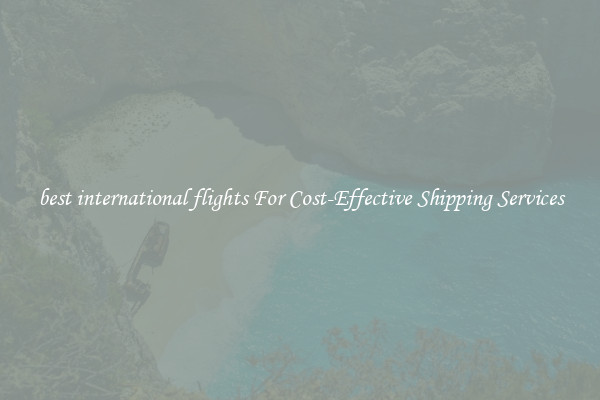 best international flights For Cost-Effective Shipping Services