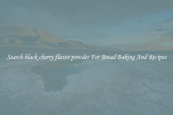 Search black cherry flavor powder For Bread Baking And Recipes