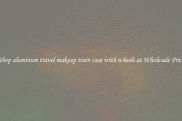 Shop aluminum travel makeup train case with wheels at Wholesale Price