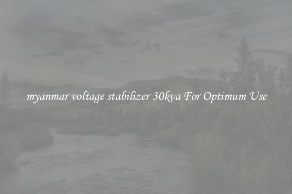 myanmar voltage stabilizer 30kva For Optimum Use