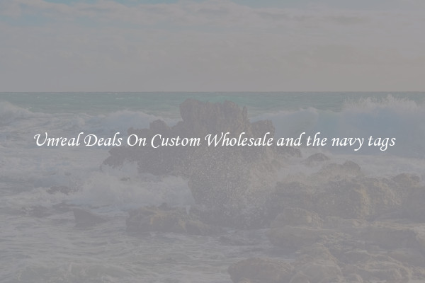 Unreal Deals On Custom Wholesale and the navy tags