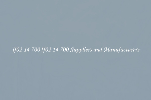 lf02 14 700 lf02 14 700 Suppliers and Manufacturers