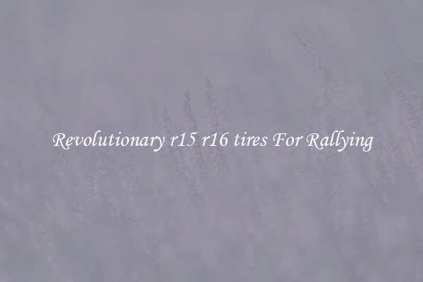 Revolutionary r15 r16 tires For Rallying
