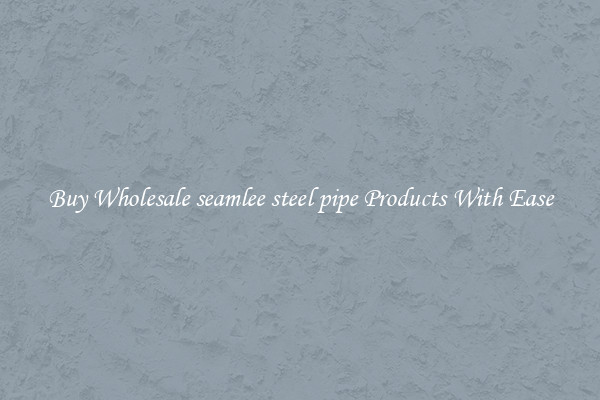 Buy Wholesale seamlee steel pipe Products With Ease