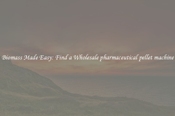  Biomass Made Easy: Find a Wholesale pharmaceutical pellet machine 