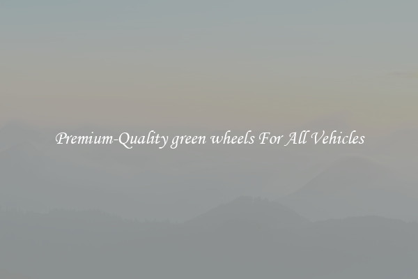Premium-Quality green wheels For All Vehicles
