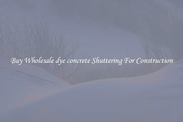 Buy Wholesale dye concrete Shuttering For Construction