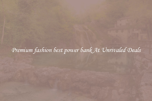 Premium fashion best power bank At Unrivaled Deals