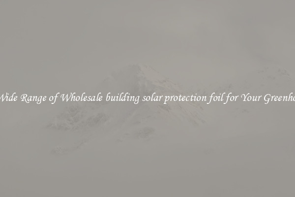 A Wide Range of Wholesale building solar protection foil for Your Greenhouse