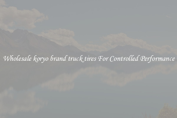 Wholesale koryo brand truck tires For Controlled Performance