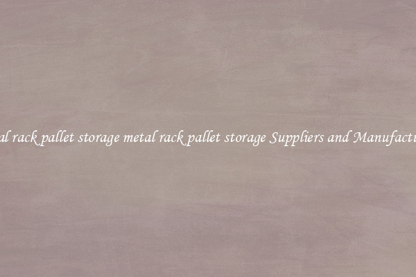 metal rack pallet storage metal rack pallet storage Suppliers and Manufacturers
