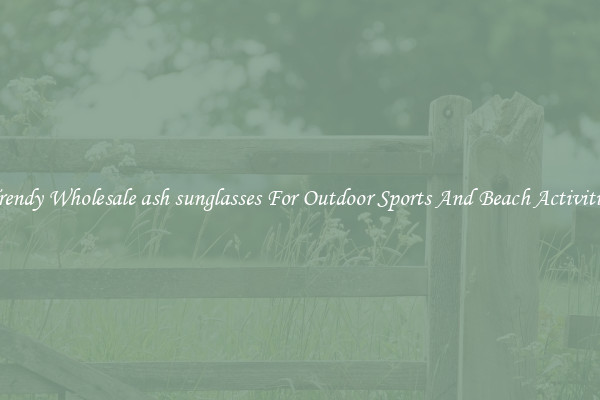 Trendy Wholesale ash sunglasses For Outdoor Sports And Beach Activities
