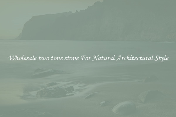 Wholesale two tone stone For Natural Architectural Style