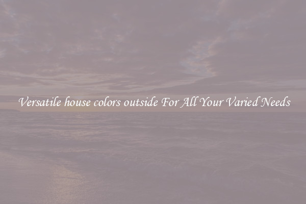 Versatile house colors outside For All Your Varied Needs