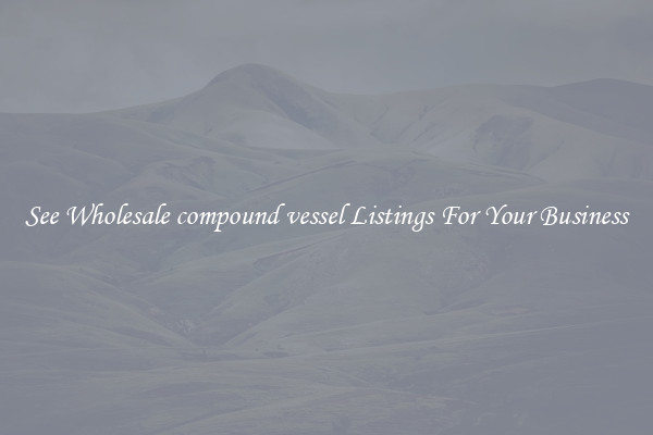 See Wholesale compound vessel Listings For Your Business