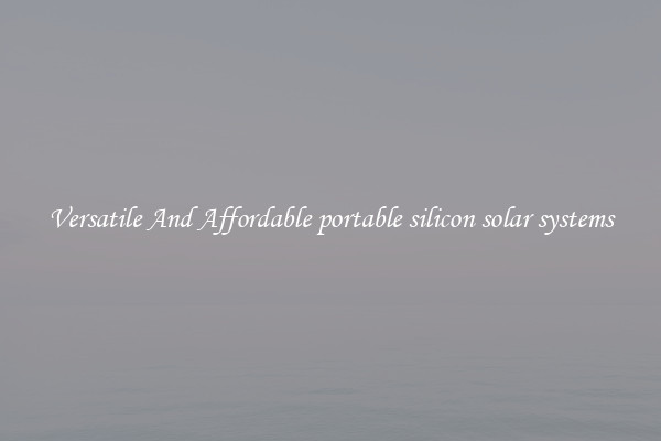 Versatile And Affordable portable silicon solar systems