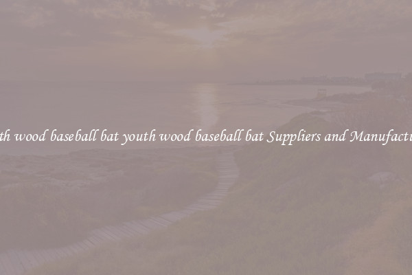 youth wood baseball bat youth wood baseball bat Suppliers and Manufacturers