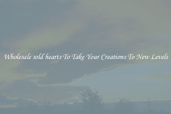 Wholesale sold hearts To Take Your Creations To New Levels