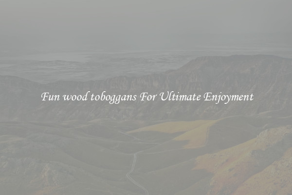 Fun wood toboggans For Ultimate Enjoyment