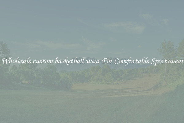 Wholesale custom basketball wear For Comfortable Sportswear