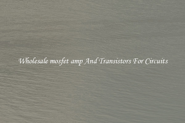 Wholesale mosfet amp And Transistors For Circuits