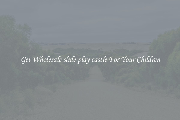 Get Wholesale slide play castle For Your Children