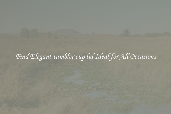 Find Elegant tumbler cup lid Ideal for All Occasions