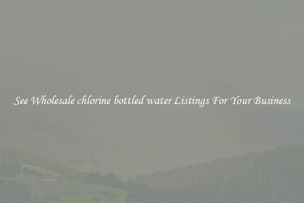See Wholesale chlorine bottled water Listings For Your Business